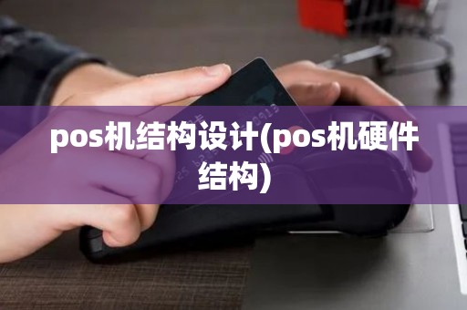pos机结构设计(pos机硬件结构)