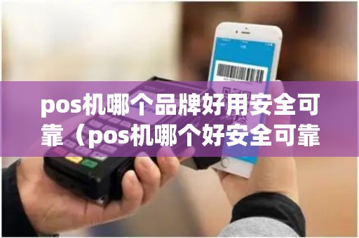 pos机哪个品牌好用安全可靠（pos机哪个好安全可靠排名）