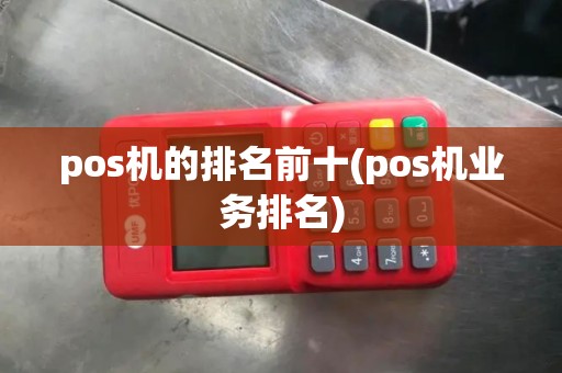 pos机的排名前十(pos机业务排名)