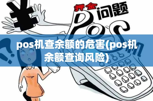 pos机查余额的危害(pos机余额查询风险) pos机查余额的危害(pos机余额查询风险)