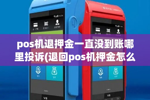 pos机退押金一直没到账哪里投诉(退回pos机押金怎么做账) pos机退押金一直没到账哪里投诉(退回pos机押金怎么做账)