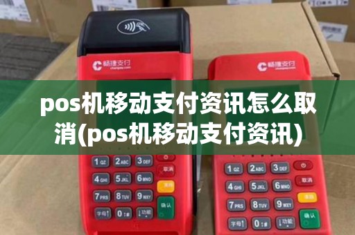 pos机移动支付资讯怎么取消(pos机移动支付资讯)