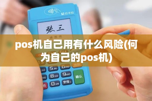 pos机自己用有什么风险(何为自己的pos机)