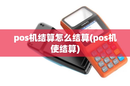 pos机结算怎么结算(pos机使结算)