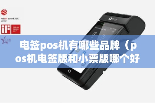 电签pos机有哪些品牌（pos机电签版和小票版哪个好）