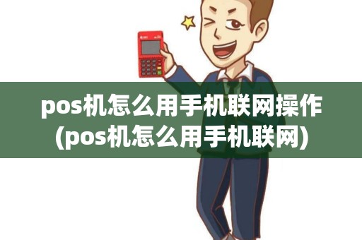 pos机怎么用手机联网操作(pos机怎么用手机联网) pos机怎么用手机联网操作(pos机怎么用手机联网)