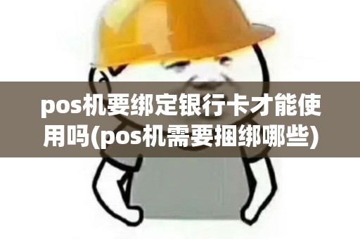 pos机要绑定银行卡才能使用吗(pos机需要捆绑哪些) pos机要绑定银行卡才能使用吗(pos机需要捆绑哪些)