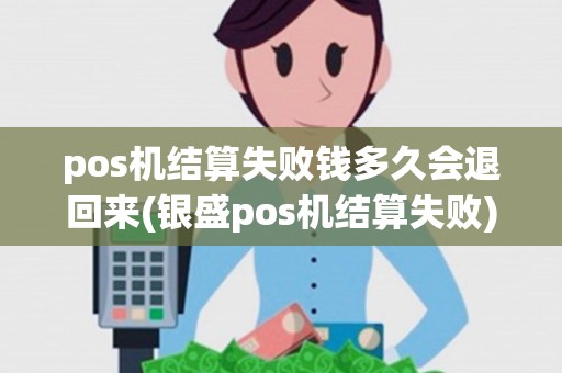 pos机结算失败钱多久会退回来(银盛pos机结算失败)