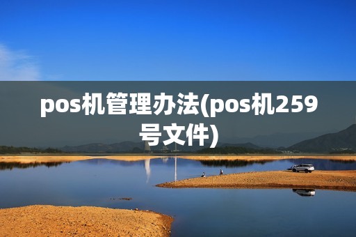 pos机管理办法(pos机259号文件) pos机管理办法(pos机259号文件)