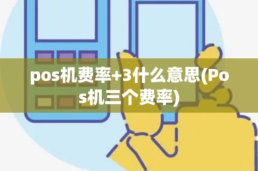 pos机费率+3什么意思(Pos机三个费率)