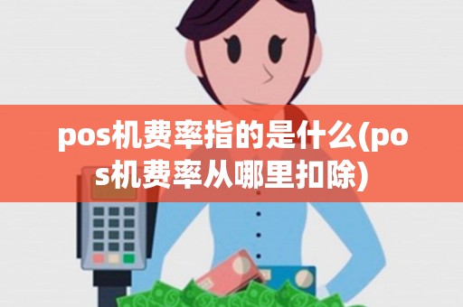 pos机费率指的是什么(pos机费率从哪里扣除)