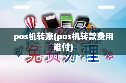 pos机转账(pos机转款费用谁付)