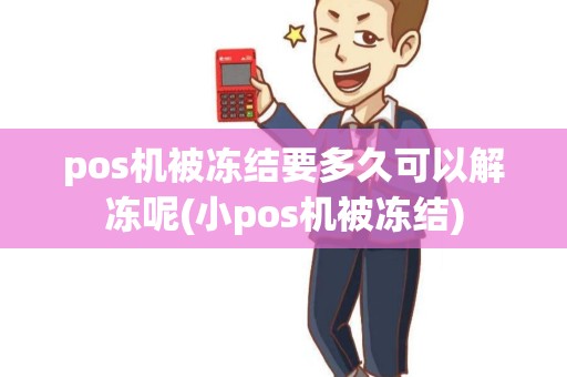 pos机被冻结要多久可以解冻呢(小pos机被冻结)