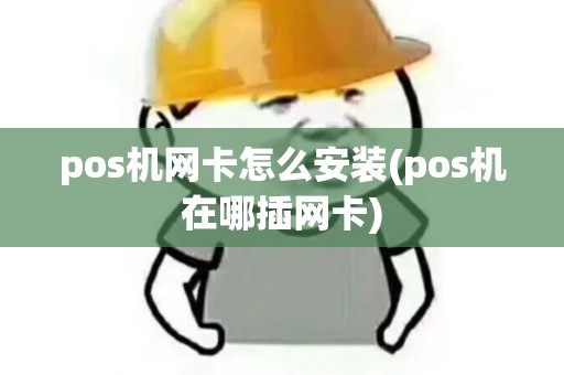 pos机网卡怎么安装(pos机在哪插网卡) pos机网卡怎么安装(pos机在哪插网卡)