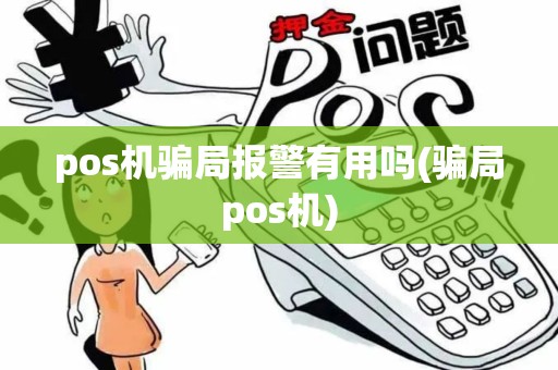 pos机骗局报警有用吗(骗局pos机)