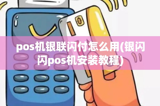 pos机银联闪付怎么用(银闪闪pos机安装教程)