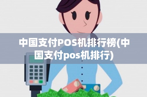 中国支付POS机排行榜(中国支付pos机排行) 中国支付POS机排行榜(中国支付pos机排行)