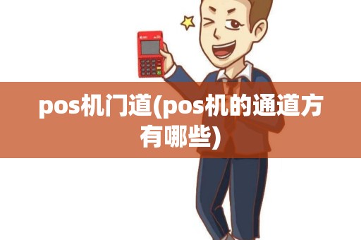 pos机门道(pos机的通道方有哪些) pos机门道(pos机的通道方有哪些)