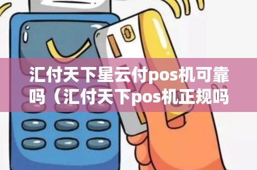 汇付天下星云付pos机可靠吗（汇付天下pos机正规吗）