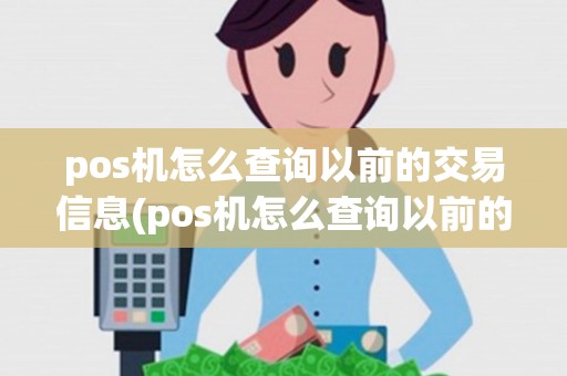 pos机怎么查询以前的交易信息(pos机怎么查询以前的交易)