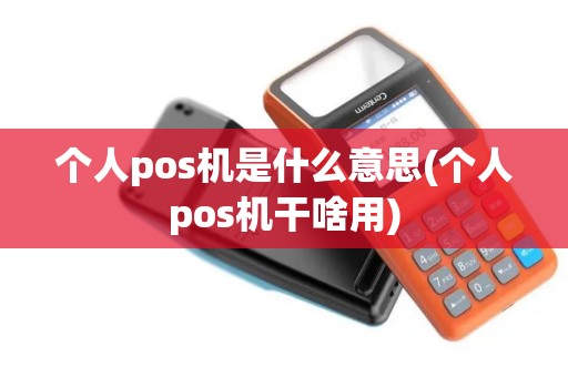 个人pos机是什么意思(个人pos机干啥用)