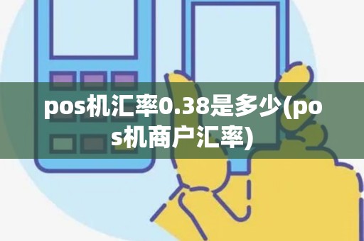 pos机汇率0.38是多少(pos机商户汇率)