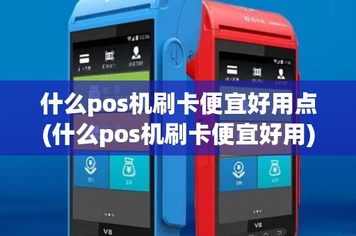 什么pos机刷卡便宜好用点(什么pos机刷卡便宜好用)