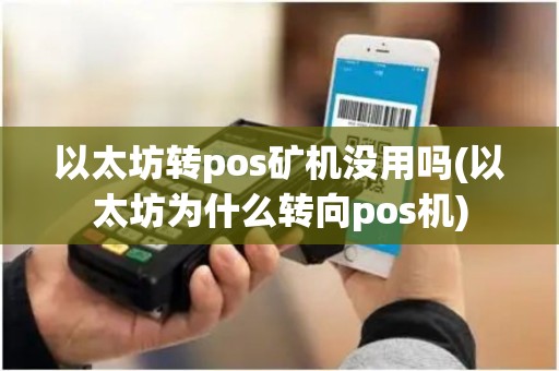 以太坊转pos矿机没用吗(以太坊为什么转向pos机)