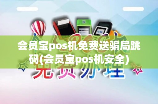会员宝pos机免费送骗局跳码(会员宝pos机安全)