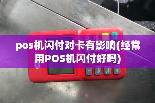 pos机闪付对卡有影响(经常用POS机闪付好吗) pos机闪付对卡有影响(经常用POS机闪付好吗)