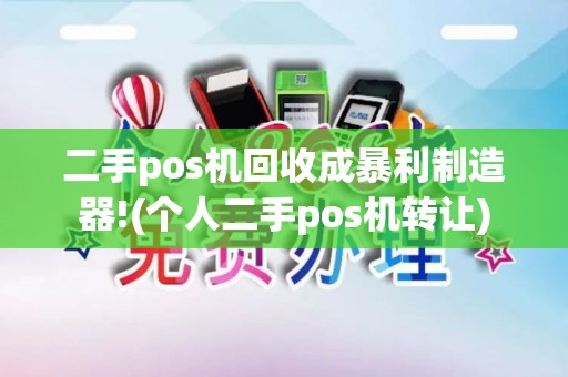二手pos机回收成暴利制造器!(个人二手pos机转让)