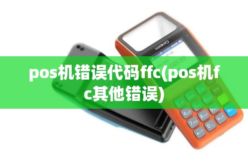 pos机错误代码ffc(pos机fc其他错误)
