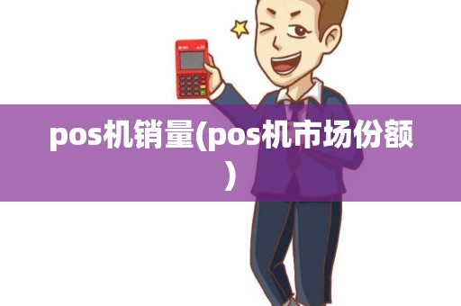 pos机销量(pos机市场份额)