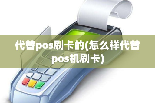 代替pos刷卡的(怎么样代替pos机刷卡)