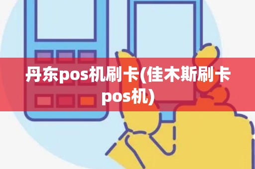 丹东pos机刷卡(佳木斯刷卡pos机) 丹东pos机刷卡(佳木斯刷卡pos机)