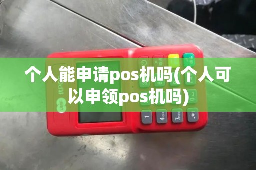 个人能申请pos机吗(个人可以申领pos机吗)