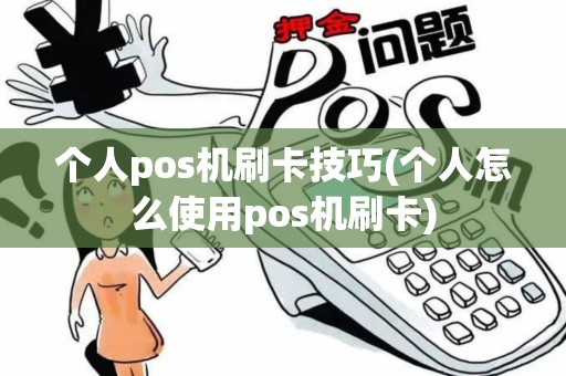 个人pos机刷卡技巧(个人怎么使用pos机刷卡) 个人pos机刷卡技巧(个人怎么使用pos机刷卡)