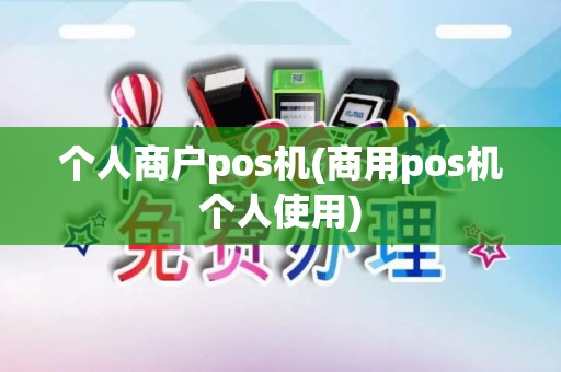 个人商户pos机(商用pos机个人使用)