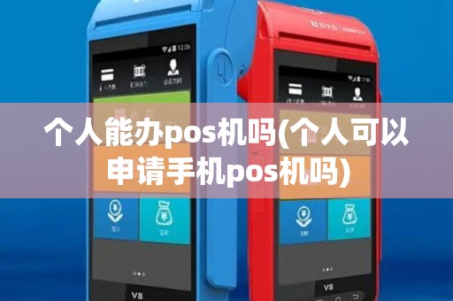 个人能办pos机吗(个人可以申请手机pos机吗)