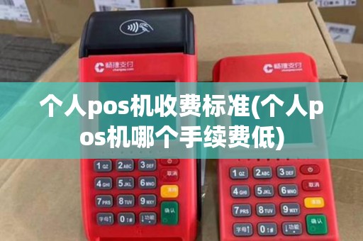 个人pos机收费标准(个人pos机哪个手续费低) 个人pos机收费标准(个人pos机哪个手续费低)