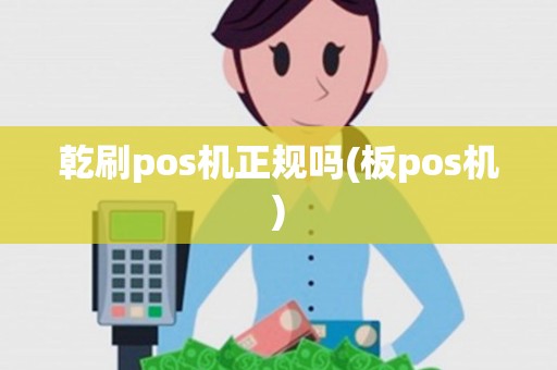 乾刷pos机正规吗(板pos机)