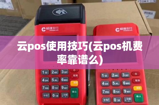 云pos使用技巧(云pos机费率靠谱么)