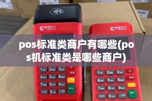 pos标准类商户有哪些(pos机标准类是哪些商户) pos标准类商户有哪些(pos机标准类是哪些商户)