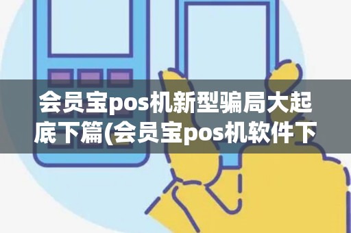 会员宝pos机新型骗局大起底下篇(会员宝pos机软件下载)