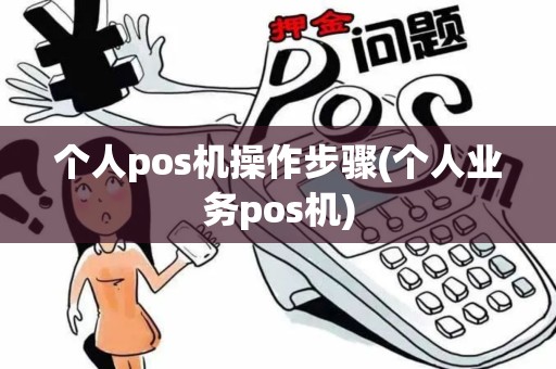 个人pos机操作步骤(个人业务pos机)