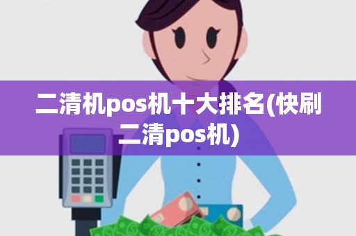 二清机pos机十大排名(快刷二清pos机) 二清机pos机十大排名(快刷二清pos机)