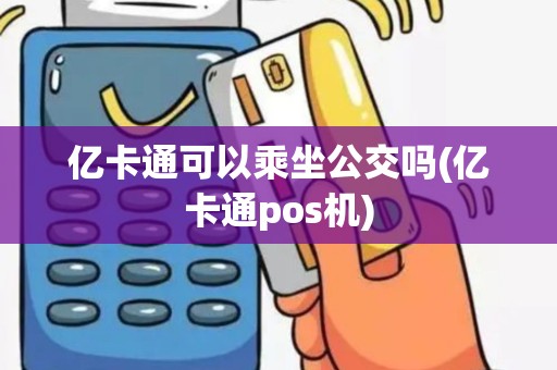 亿卡通可以乘坐公交吗(亿卡通pos机)