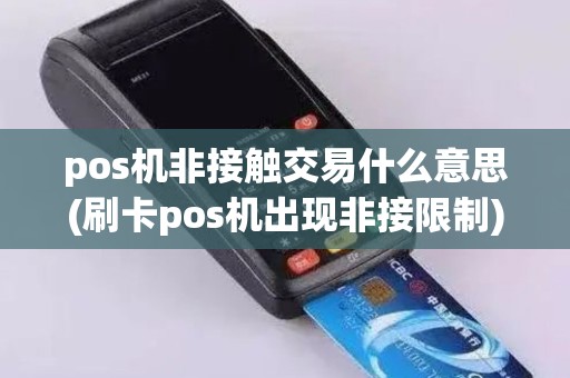 pos机非接触交易什么意思(刷卡pos机出现非接限制)