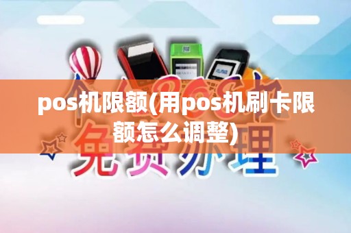 pos机限额(用pos机刷卡限额怎么调整)