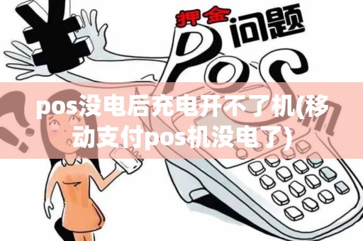 pos没电后充电开不了机(移动支付pos机没电了)